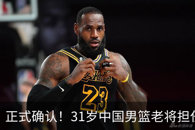 正式确认！31岁中国男篮老将担任国家队长，球迷：他有号召力